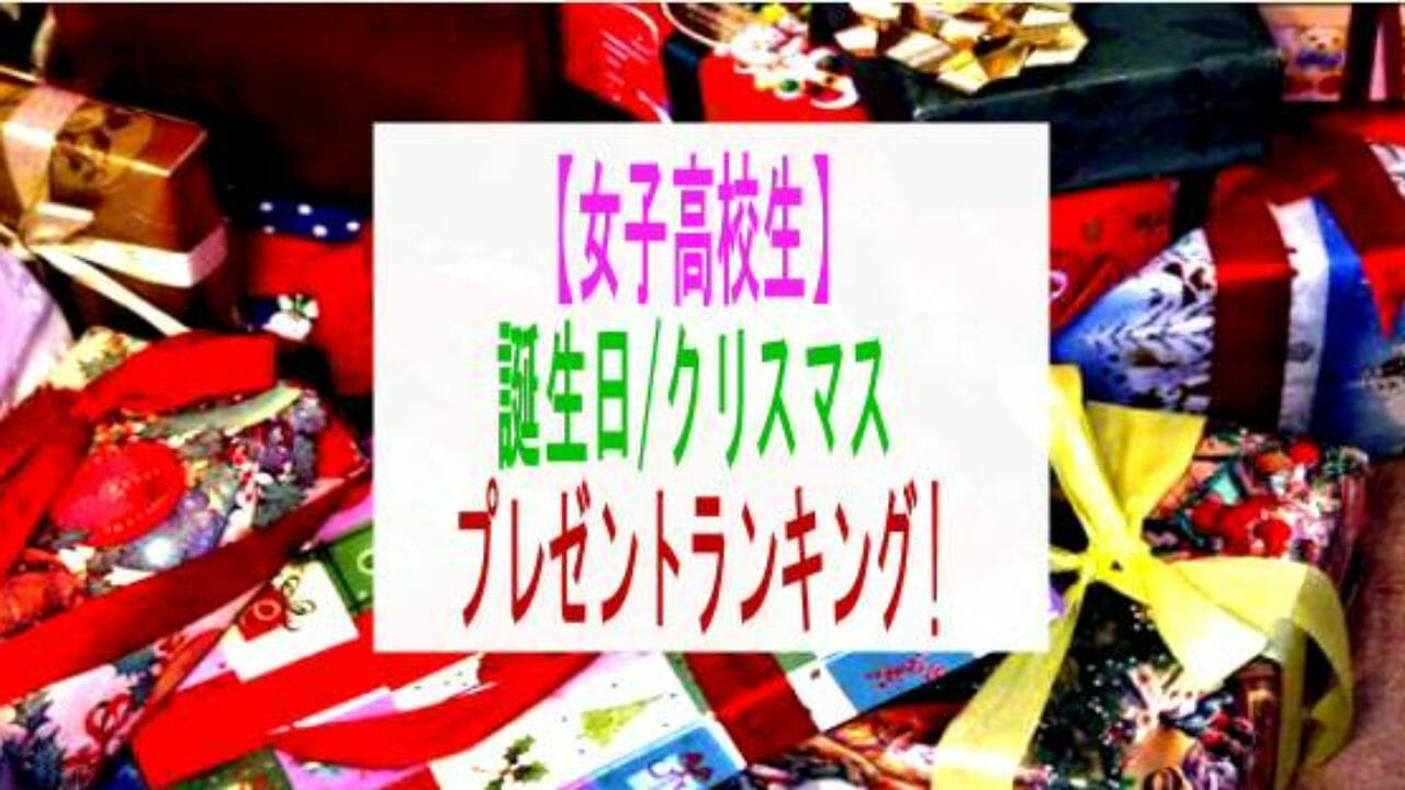 女子高校生 誕生日 クリスマスプレゼントﾗﾝｷﾝｸﾞ 親から子供へ 子育て19 子育て塾